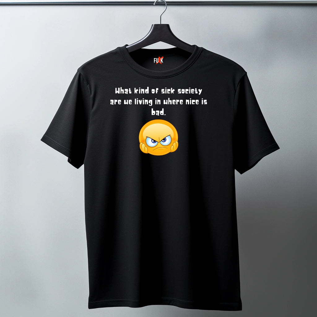 Society Commentary Graphic Tee – “What Kind of Sick Society…Where Nice Is Bad” Angry Emoji T-Shirt
